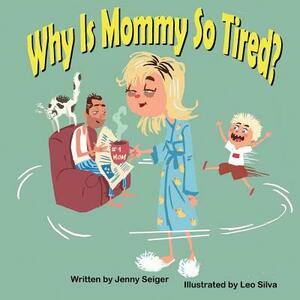 Why Is Mommy So Tired? by Jenny Seiger