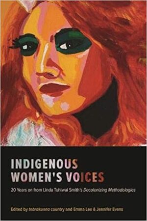 Indigenous Women's Voices: 20 Years on from Linda Tuhiwai Smith's Decolonizing Methodologies by Emma Lee, Jen Evans