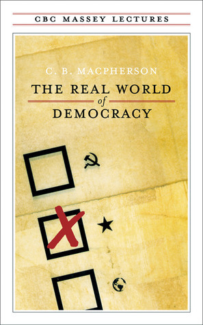 The Real World of Democracy by Crawford Brough Macpherson