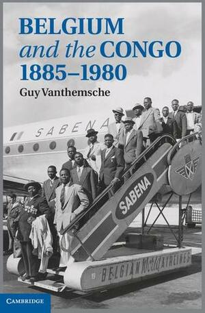 Belgium and the Congo, 1885 1980 by Guy Vanthemsche