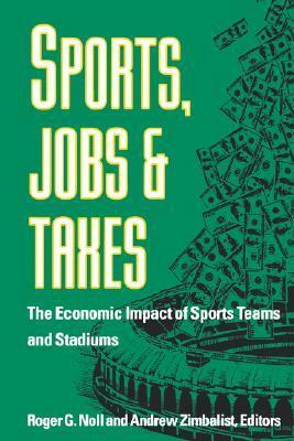 Sports, Jobs, and Taxes: The Economic Impact of Sports Teams and Stadiums by Roger G. Noll