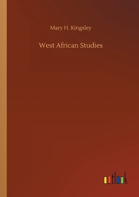 West African Studies by Mary Henrietta Kingsley