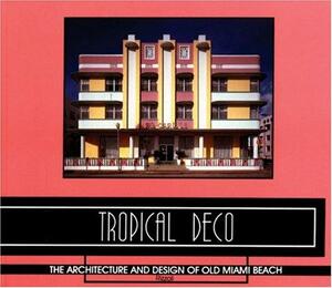 Tropical Deco: The Architecture and Design of Old Miami Beach by Laura Cerwinske