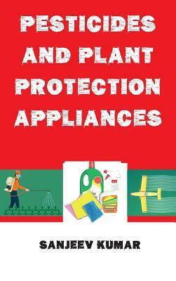 Pesticides and Plant Protection Appliances by Sanjeev Kumar