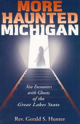 More Haunted Michigan: New Encounters with Ghosts of the Great Lakes State by Gerald S. Hunter