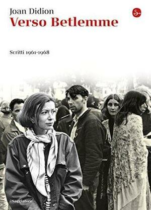 Verso Betlemme. Scritti 1961-1968 by Joan Didion