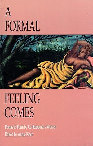 A Formal Feeling Comes: Poems In Form By Contemporary Women by Annie Finch