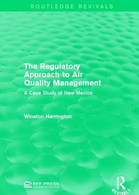 The Regulatory Approach to Air Quality Management: A Case Study of New Mexico by Winston Harrington