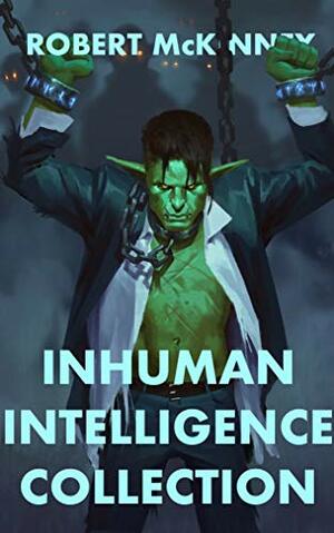 Inhuman Intelligence Collection: An Action Packed Urban Fantasy Thriller by Robert McKinney