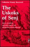 The Uskoks of Senj: Piracy, Banditry, and Holy War in the Sixteenth-Century Adriatic by Catherine Wendy Bracewell