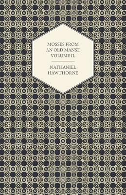 Mosses from an Old Manse by Nathaniel Hawthorne in Two Volumes, Volume II. by Nathaniel Hawthorne