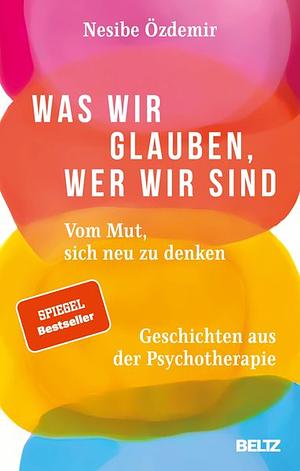 Was wir glauben, wer wir sind by Nesibe Özdemir