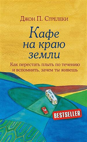 Кафе на краю земли. Как перестать плыть по течению и вспомнить, зачем ты живешь by Джон Стрелеки