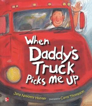 When Daddy's Truck Picks Me Up by Jana Novotny Hunter