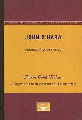 John O'Hara - American Writers 80: University of Minnesota Pamphlets on American Writers by Charles Child Walcutt