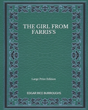 The Girl From Farris's - Large Print Edition by Edgar Rice Burroughs