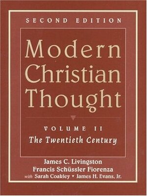 Modern Christian Thought, Volume II: The Twentieth Century by Elisabeth Schüssler Fiorenza, Sarah Coakley, James C. Livingston