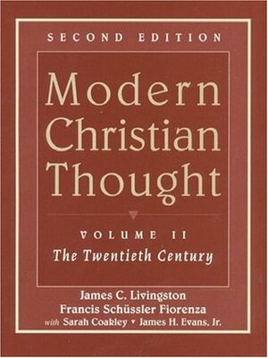 Modern Christian Thought, Volume II: The Twentieth Century by Sarah Coakley, James C. Livingston, Elisabeth Schüssler Fiorenza