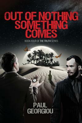 Out of nothing something comes: Fourth book of The Truth quartet by Paul Georgiou