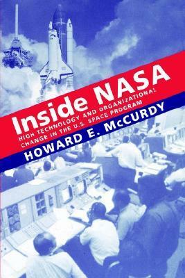 Inside NASA: High Technology and Organizational Change in the U.S. Space Program by Howard E. McCurdy