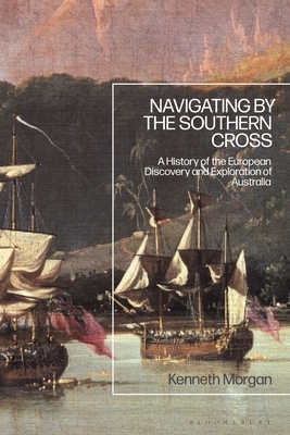 Navigating by the Southern Cross: A History of the European Discovery and Exploration of Australia by Kenneth Morgan