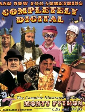 And Now For Something Completely Digital: The Complete Illustrated Guide to Monty Python CDs and DVDs by Alan G. Parker, Mick O'Shea
