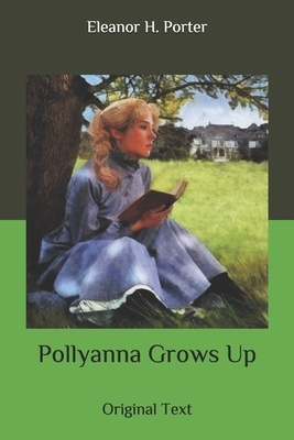 Pollyanna Grows Up: Original Text by Eleanor H. Porter