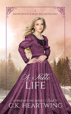 A Noble Life: A Snow White and Rose Red Retelling by C.K. Heartwing