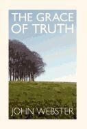 The Grace of Truth by Brannon Ellis, John B. Webster, Daniel Jay Bush