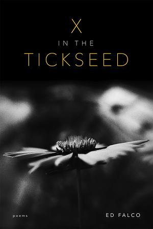 X in the Tickseed: Poems by Ed Falco