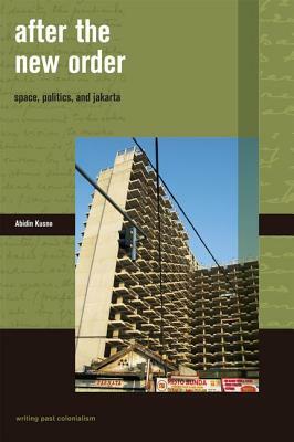 After the New Order: Space, Politics, and Jakarta by Abidin Kusno