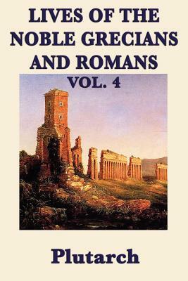 Lives of the Noble Grecians and Romans Vol. 4 by Plutarch Plutarch, Plutarch