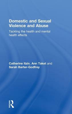 Domestic and Sexual Violence and Abuse: Tackling the Health and Mental Health Effects by Sarah Barter-Godfrey, Catherine Itzin, Ann Taket