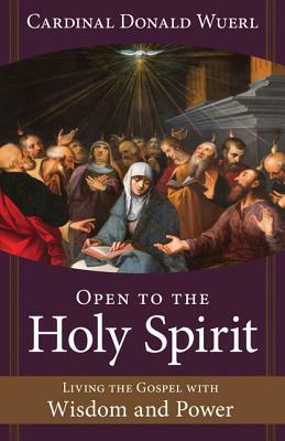 Open to the Holy Spirit: Living the Gospel with Wisdom and Power by Donald Wuerl