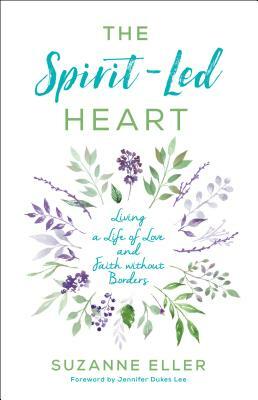 The Spirit-Led Heart: Living a Life of Love and Faith Without Borders by Jennifer Dukes Lee, Suzanne Eller