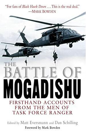 The Battle of Mogadishu: First Hand Accounts From the Men of Task Force Ranger by Matthew Eversmann, Dan Schilling
