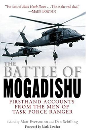 The Battle of Mogadishu: First Hand Accounts From the Men of Task Force Ranger by Dan Schilling, Matthew Eversmann