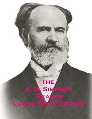 The A.B. Simpson Reader: Large Print Edition by A. B. Simpson