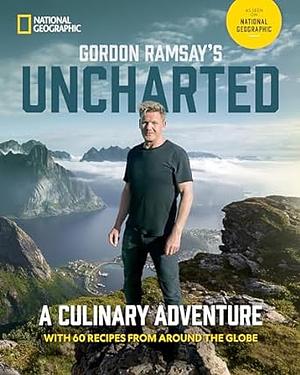 Gordon Ramsay's Uncharted: A Culinary Adventure With 60 Recipes From Around the Globe by Gordon Ramsay