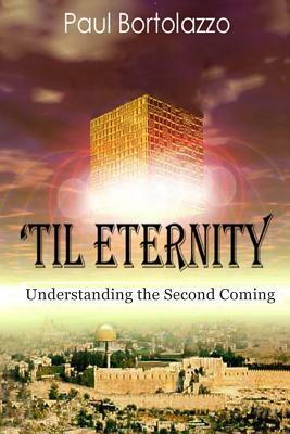 'Til Eternity: Understanding the Second Coming by Paul Bortolazzo