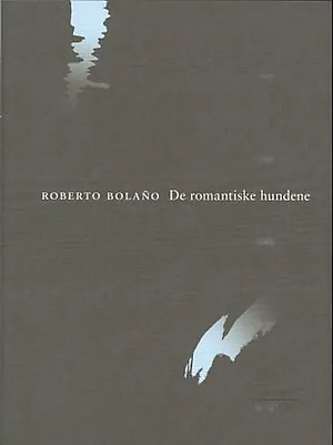 De romantiske hundene by Roberto Bolaño