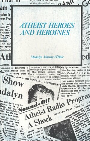 Atheist Heroes and Heroines by Madalyn Murray O'Hair