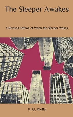 The Sleeper Awakes: A Revised Edition of When the Sleeper Wakes by H.G. Wells