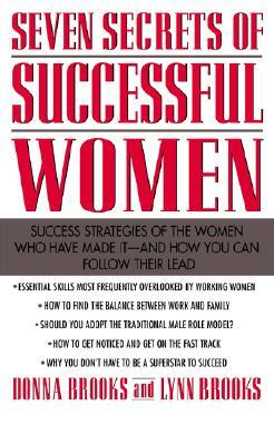 Seven Secrets of Successful Women: Success Strategies of the Women Who Have Made It - And How You Can Follow Their Lead by Donna Brooks, Lynn Brooks