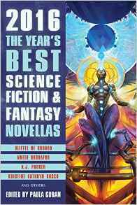 The Year's Best Science Fiction & Fantasy Novellas 2016 by K.J. Parker, Usman Malik, Rachel Pollack, Carter Scholz, Paula Guran, C.S.E. Cooney, Aliette de Bodard, Bao Shu, Kristine Kathryn Rusch, Nnedi Okorafor