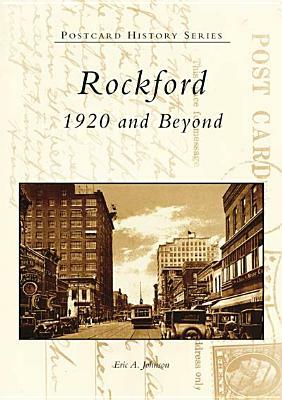 Rockford: 1920 and Beyond by Eric A. Johnson