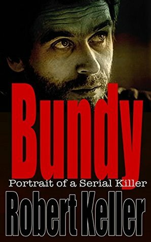 Bundy: Portrait of a Serial Killer by Robert Keller