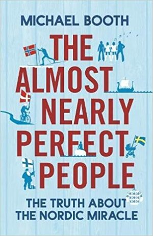 Почти перфектните хора. Отвъд мита за скандинавската утопия by Michael Booth