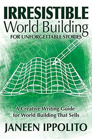 Irresistible World Building For Unforgettable Stories: A Creative Writing Guide For World Building That Sells by Janeen Ippolito
