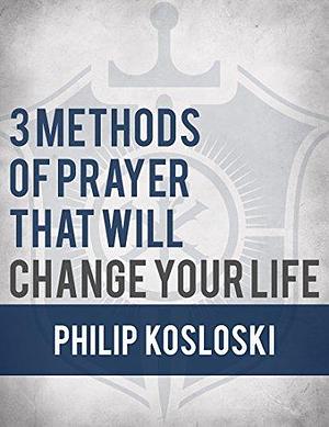 3 Methods of Prayer That Will Change Your Life by Philip Kosloski, Philip Kosloski